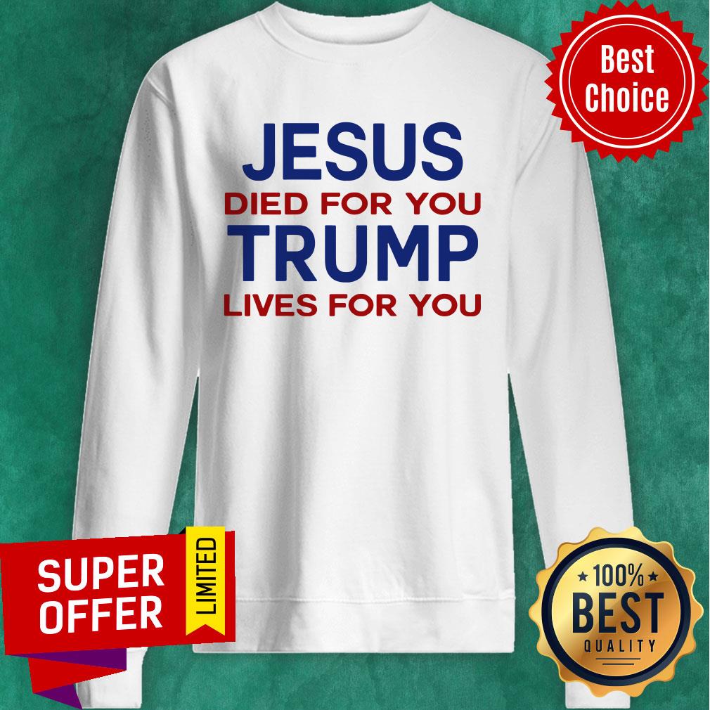 Jesus Died For You Trump Lives For You Shirt - Image 3
