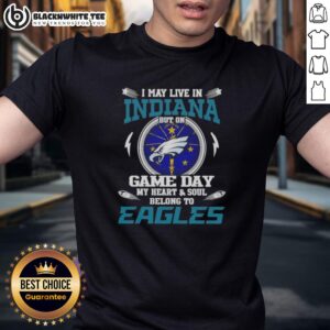 Top I May Live In Indiana But On Game Day My Heart And Soul Belongs To Philadelphia Eagles T-Shirt
