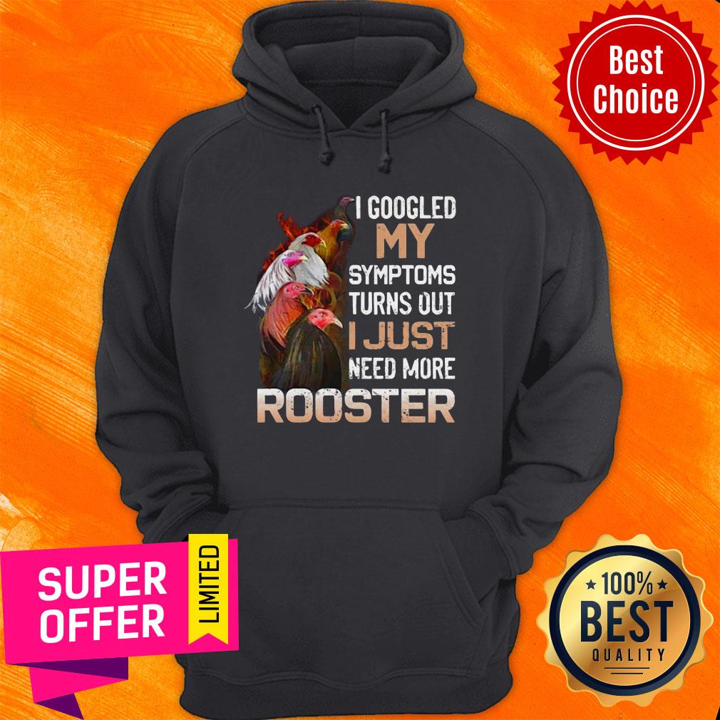I Googled My Symptoms Turns Out I Just Need More Rooster Shirt - Image 3
