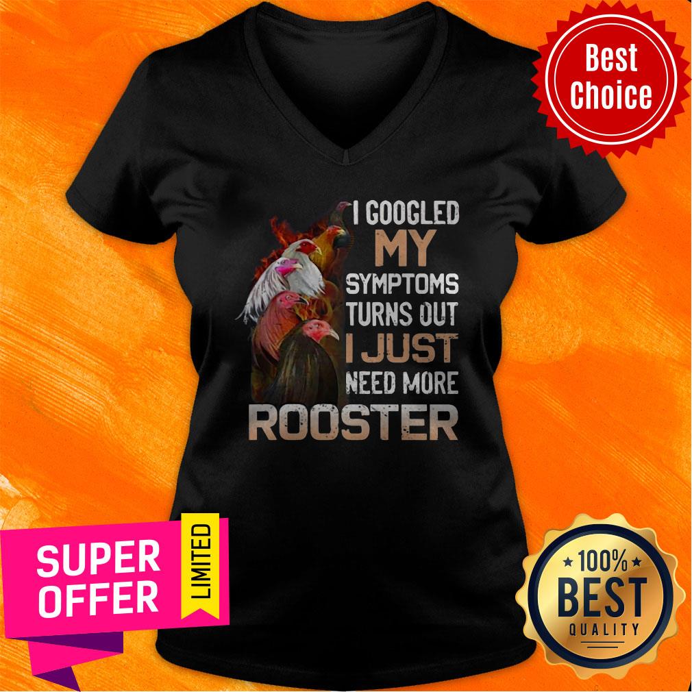 I Googled My Symptoms Turns Out I Just Need More Rooster Shirt - Image 4