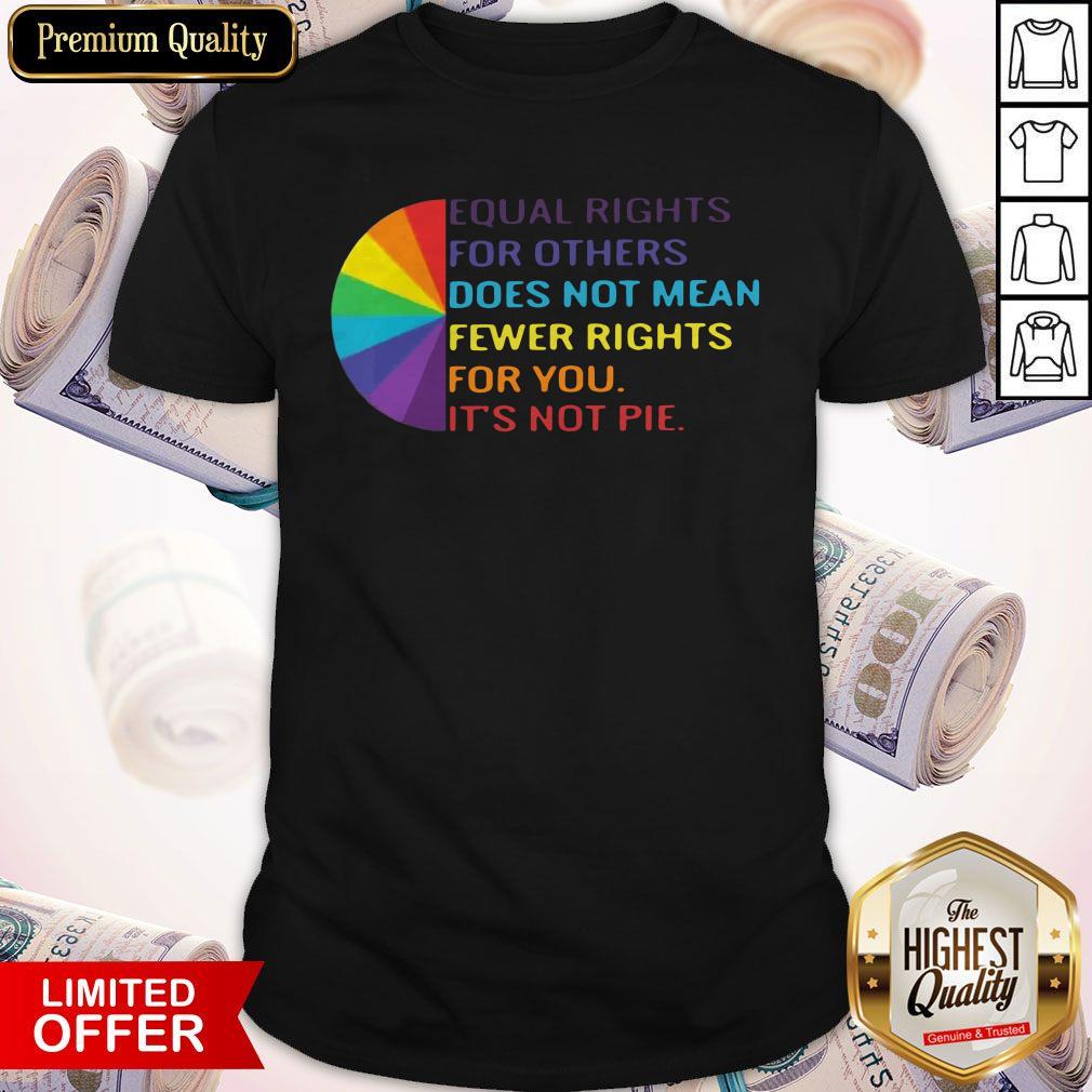 LGBT Equal Rights For Others Does Not Mean Fewer Rights For You It’s Not You Shirt