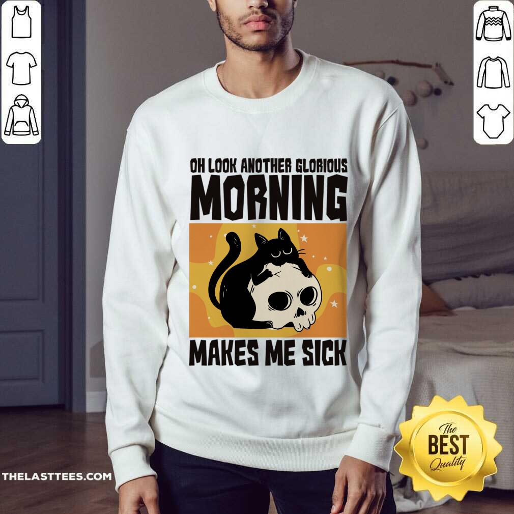 Cat Oh Look Another Glorious Morning Makes Me Sick Shirt - Image 3
