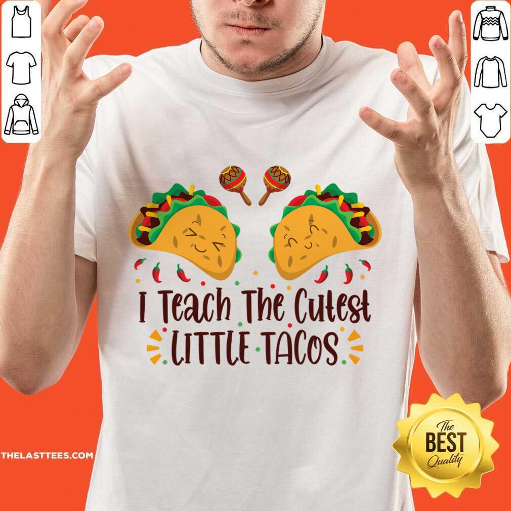 I Teach The Cutest Little Tacos Shirt