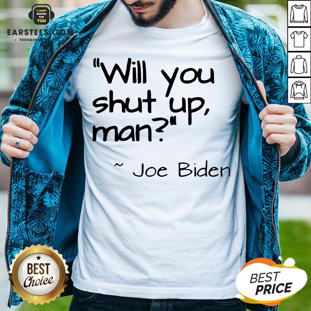 2020 Joe Biden Will You Shut Up Man Shirt