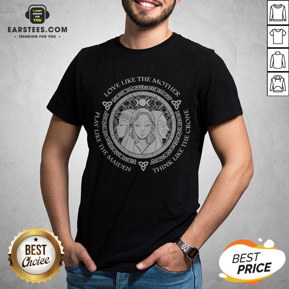 Witch Play Like The Maiden Love Like The Mother Think Life The Crone Shirt