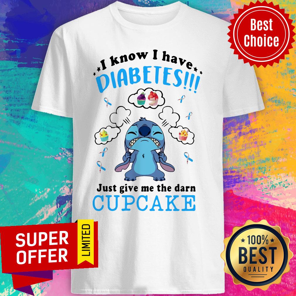 Nice Disney Stitch I Know I Have Diabetes Just Give Me The Darn Cupcake Shirt