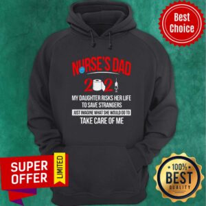 Alternative view of Nurse’s Dad 2021 My Daughter Risks Her Life To Save Strangers Shirt