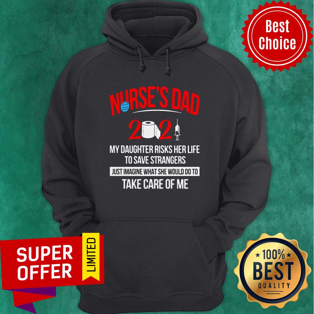 Nurse’s Dad 2021 My Daughter Risks Her Life To Save Strangers Shirt - Image 2