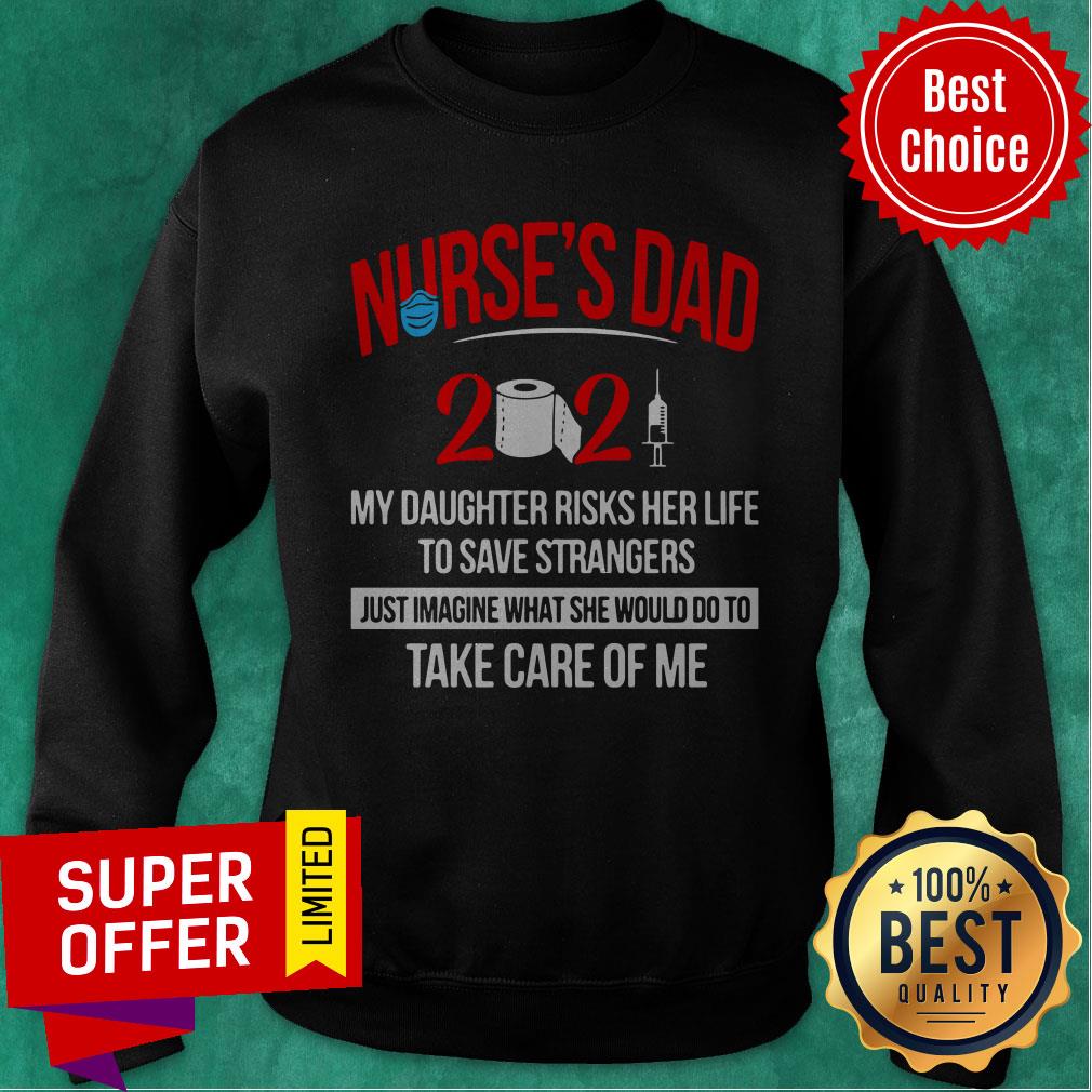 Nurse’s Dad 2021 My Daughter Risks Her Life To Save Strangers Shirt - Image 5