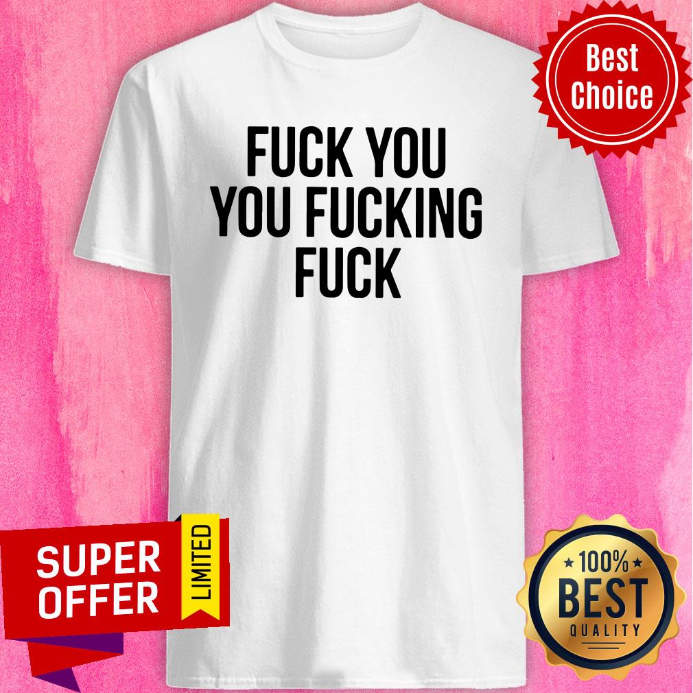 Premium Fuck You Fucking Fuck Shirt