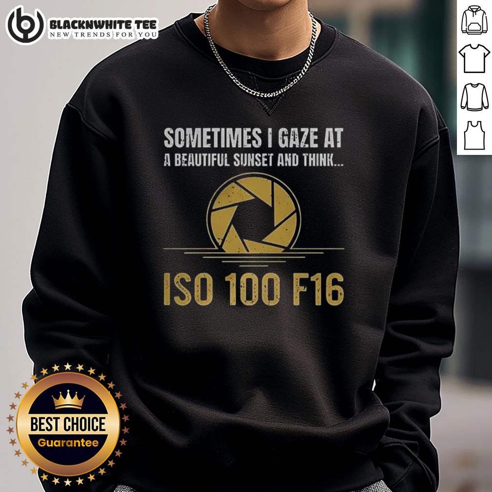 Happy Sometimes I Gaze At A Beautiful Sunset And Think Iso 100 F16 T-Shirt - Image 5