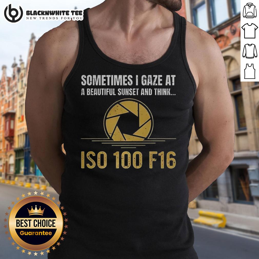 Happy Sometimes I Gaze At A Beautiful Sunset And Think Iso 100 F16 T-Shirt - Image 4
