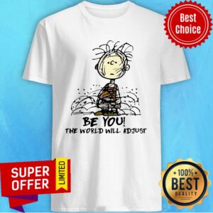 Awesome Be You The World Will Adjust Shirt