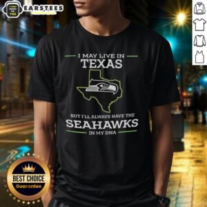 Funny I May Live In Texas But I'll Always Have The Seahawks In My Dna T-Shirt
