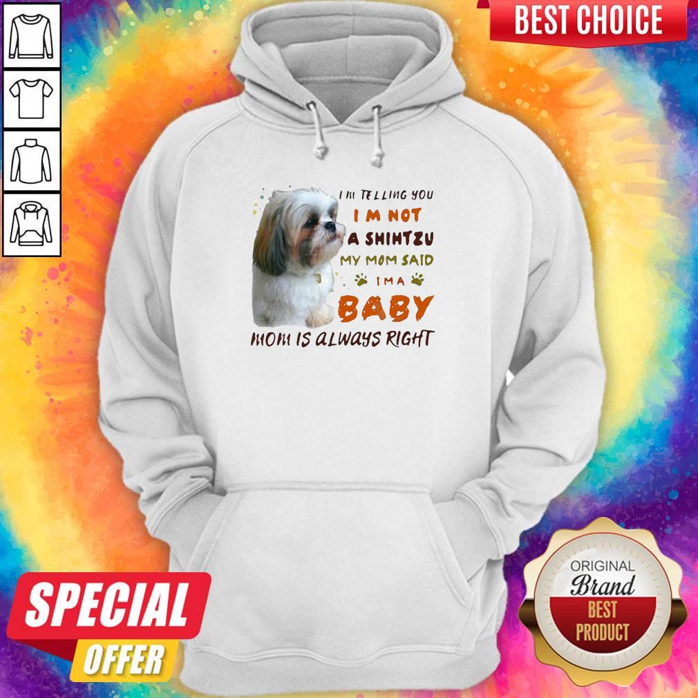 I’m Telling You I’m Not A Shihtzu My Mom Said I’m A Baby Mom Is Always Right Shirt - Image 2