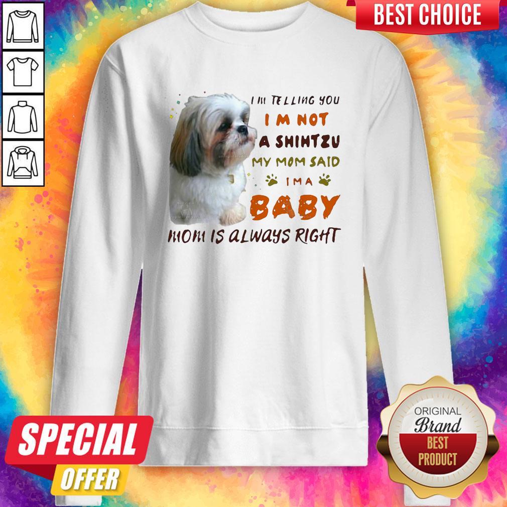 I’m Telling You I’m Not A Shihtzu My Mom Said I’m A Baby Mom Is Always Right Shirt - Image 5