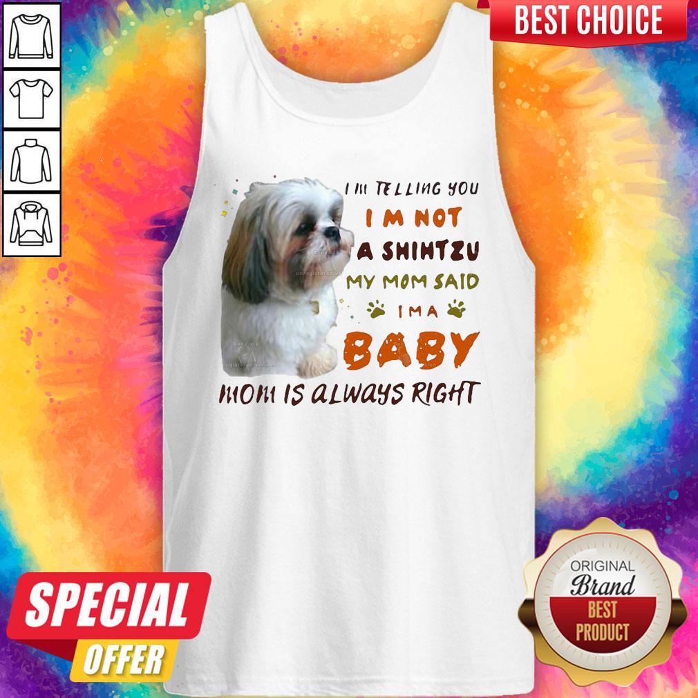 I’m Telling You I’m Not A Shihtzu My Mom Said I’m A Baby Mom Is Always Right Shirt - Image 4