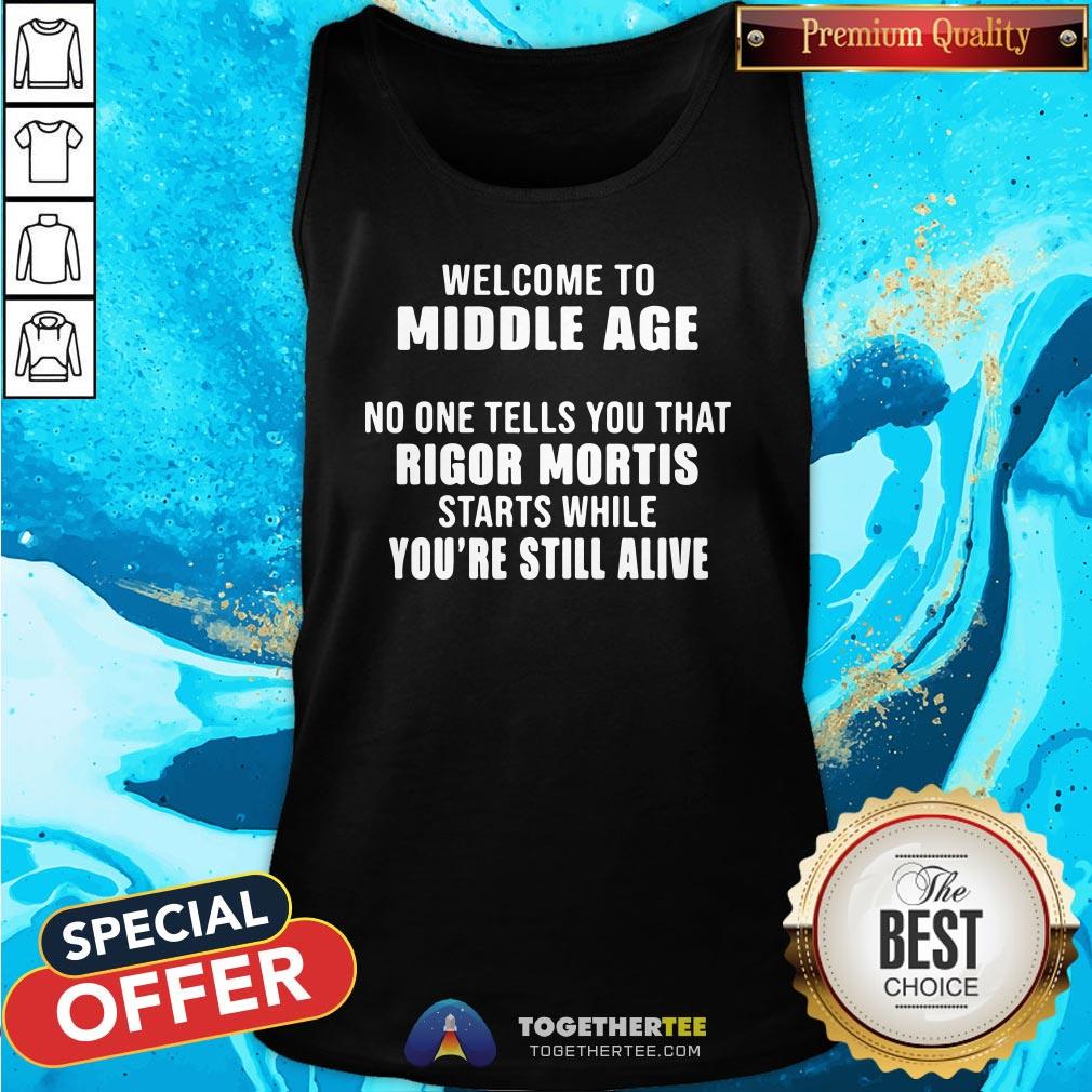 Official Welcome To Middle Age No One Tells You That Rigor Mortis Starts While You’re Still Alive Shirt - Image 3