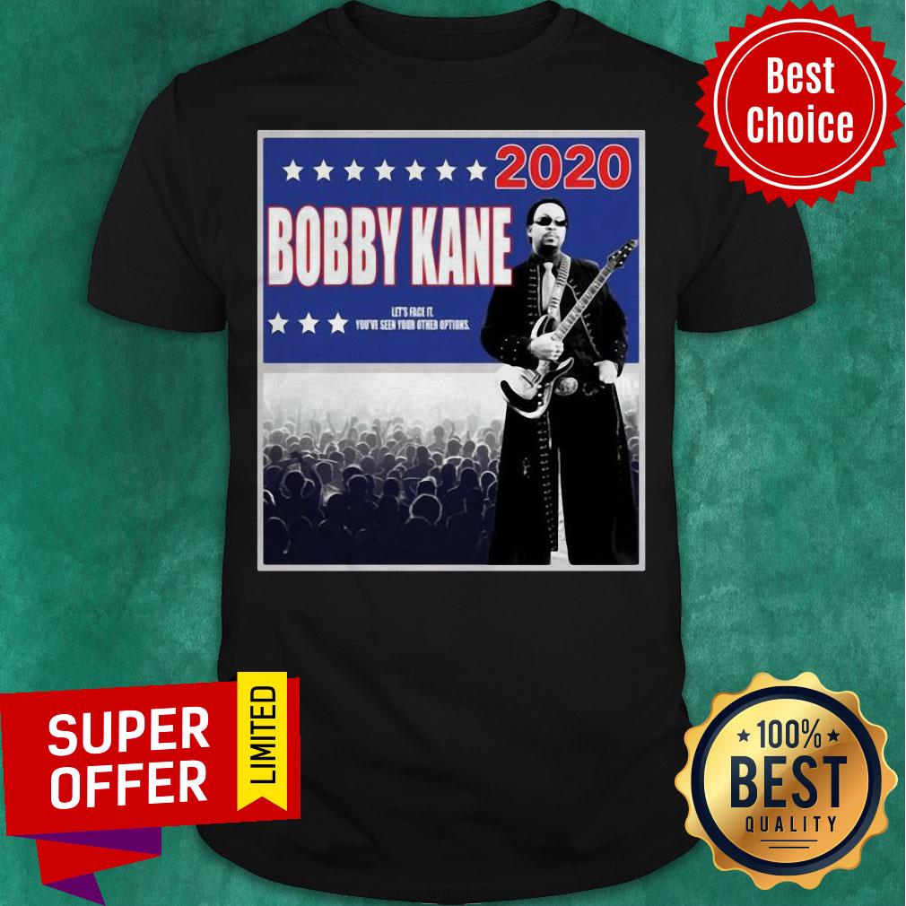 Bobby Kane 2020 Let’s Face It You’ve Seen Your Other Options Shirt