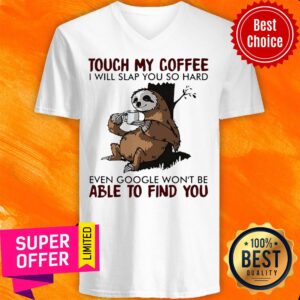 Alternative view of Sloth Touch My Coffee I Will Slap You So Hard Even Google Won’t Be Able To Find You Shirt