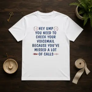 Nice Hey Ump You Need To Check Your Voicemail Because You Have Missed A Lot Of Calls Shirt