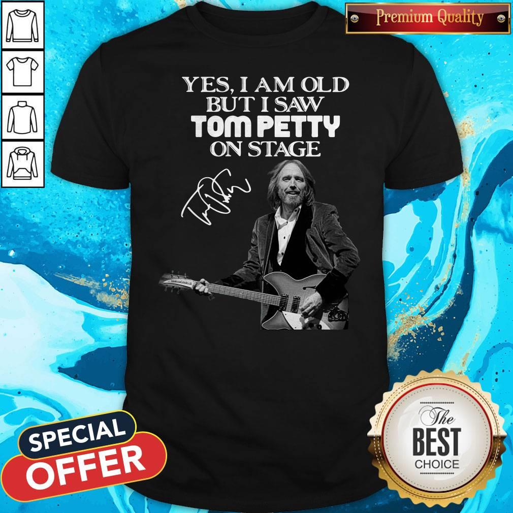 Official Yes I Am Old But I Saw Tom Petty On Stage Signature Shirt