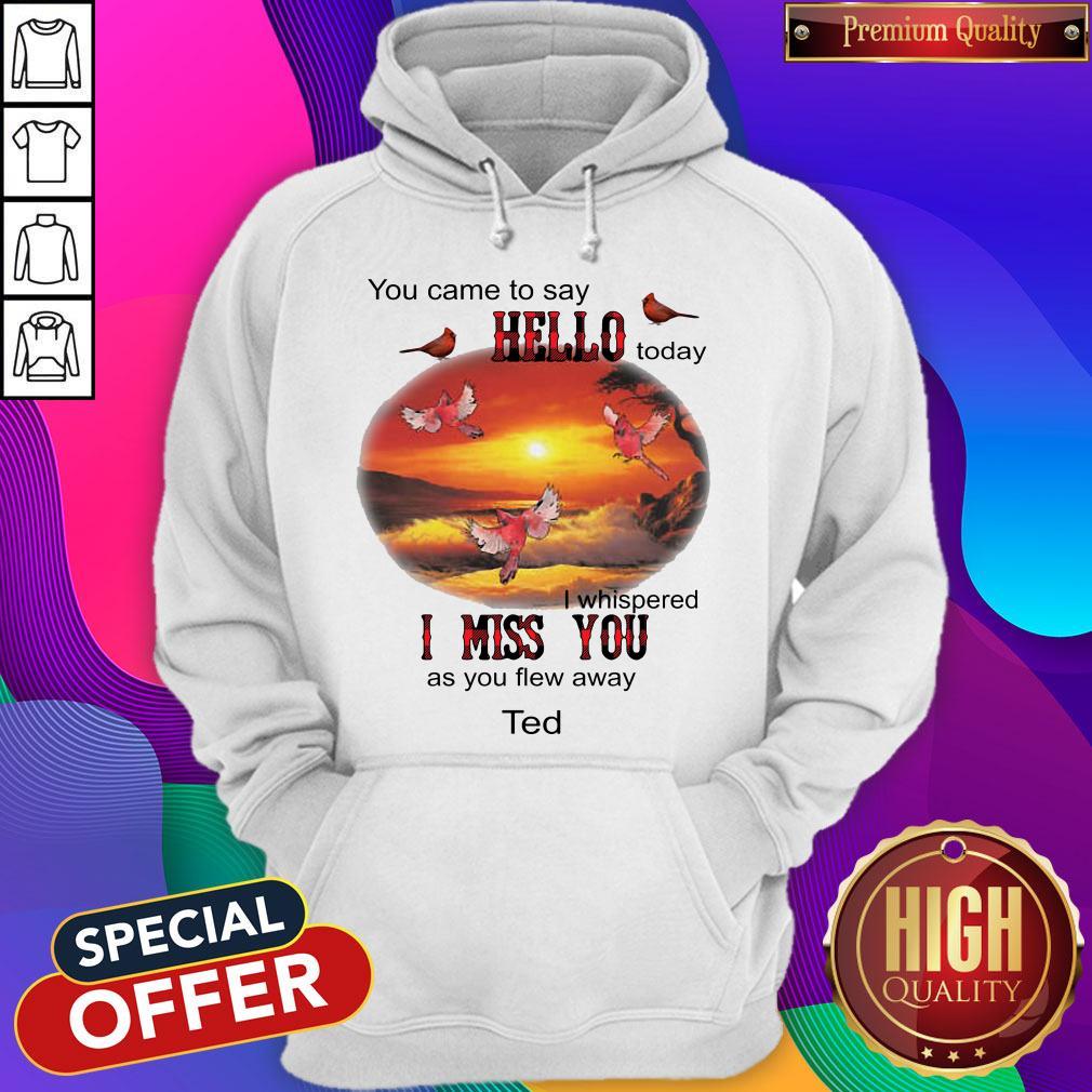 You Came To Say Hello Today I Whispered I Miss You As You Flew Away Ted Shirt - Image 3