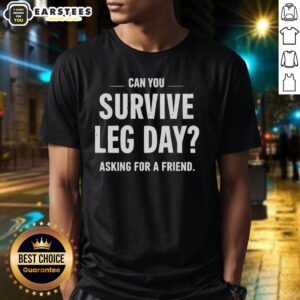Awesome Can You Survive Leg Day Asking For A Friend T-Shirt