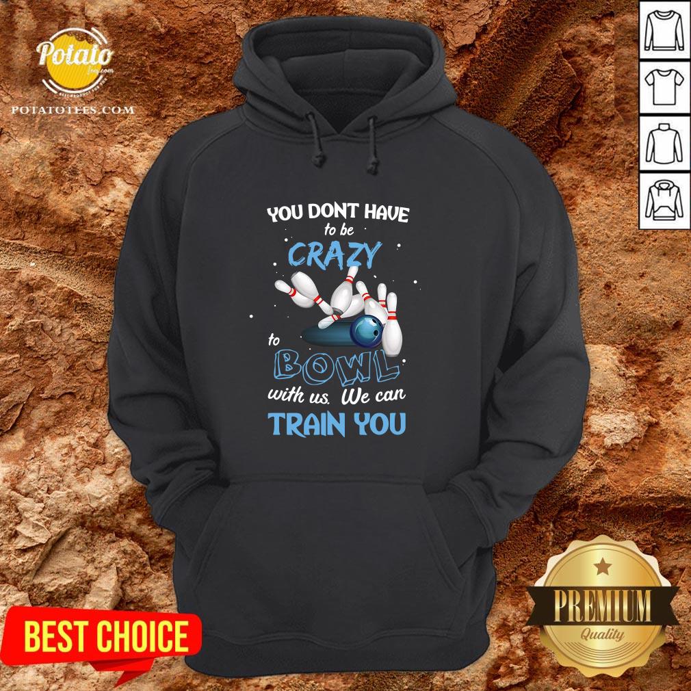 Hot You Don’t Have To Be Crazy Bowl With Us We Can Train You Shirt - Image 5