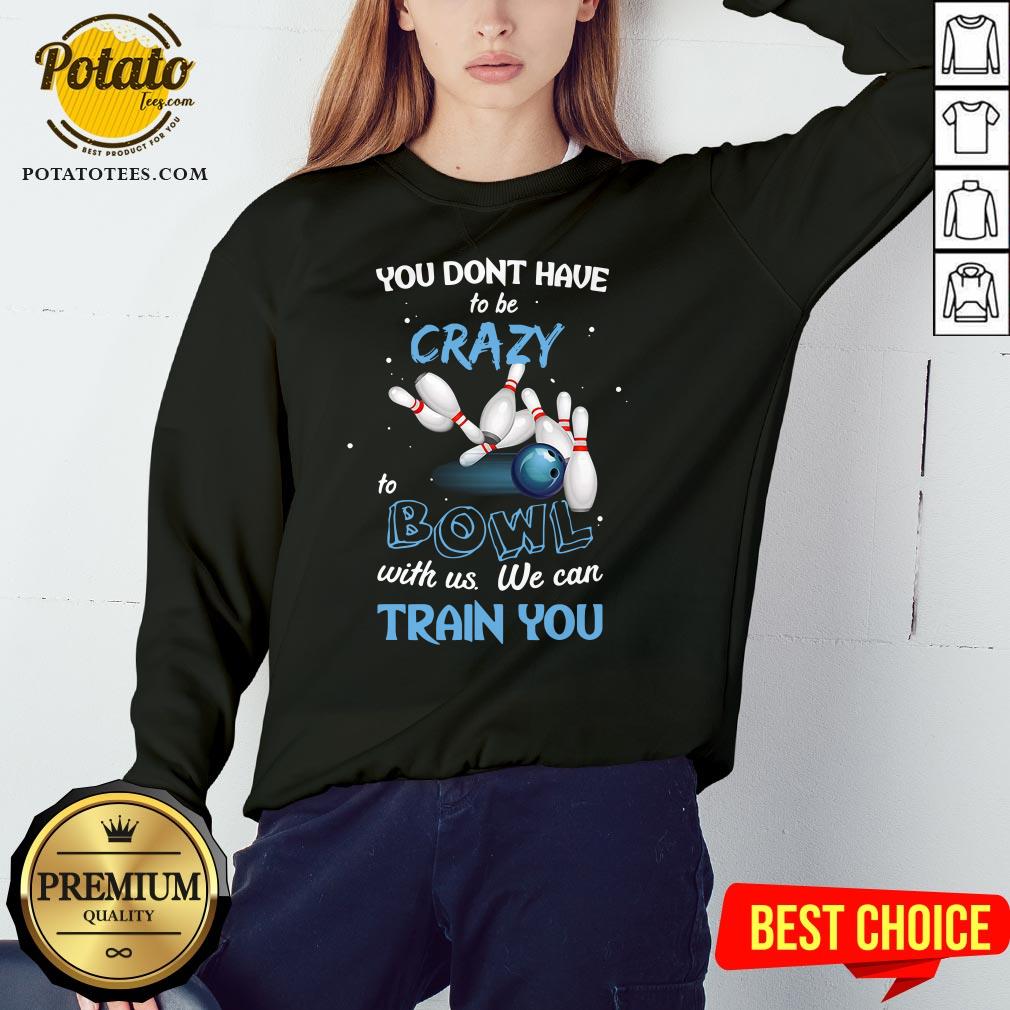 Hot You Don’t Have To Be Crazy Bowl With Us We Can Train You Shirt - Image 4
