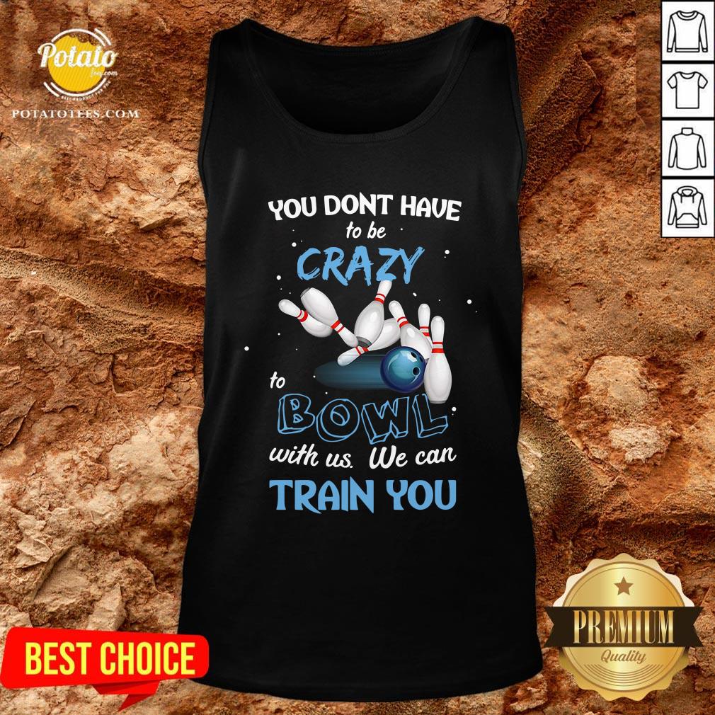 Hot You Don’t Have To Be Crazy Bowl With Us We Can Train You Shirt - Image 3