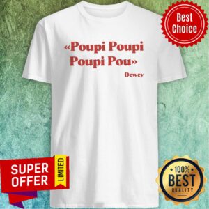 Awesome Poupi Poupi Poupi Pou Dewey Shirt