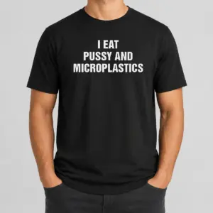 Pretty I Eat Pussy And Microplastics Shirt