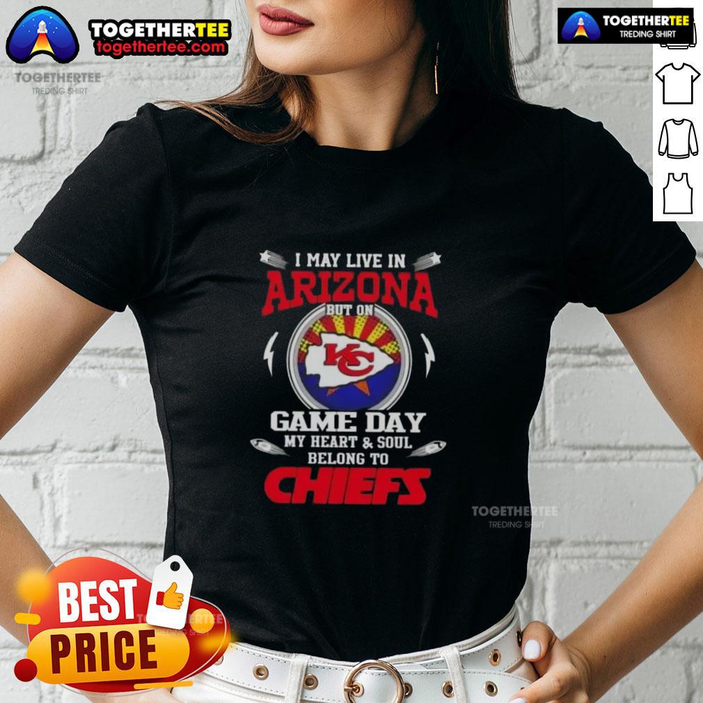 Good I May Live In Arizona But On Game Day My Heart And Soul Belongs To Kansas City Chiefs T-Shirt - Image 3