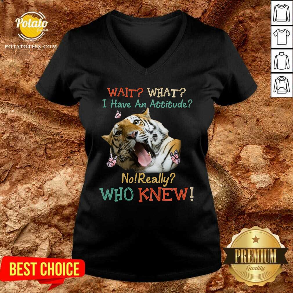 Tiger Wait What I Have An Attitude No Really Who Knew Shirt - Image 2