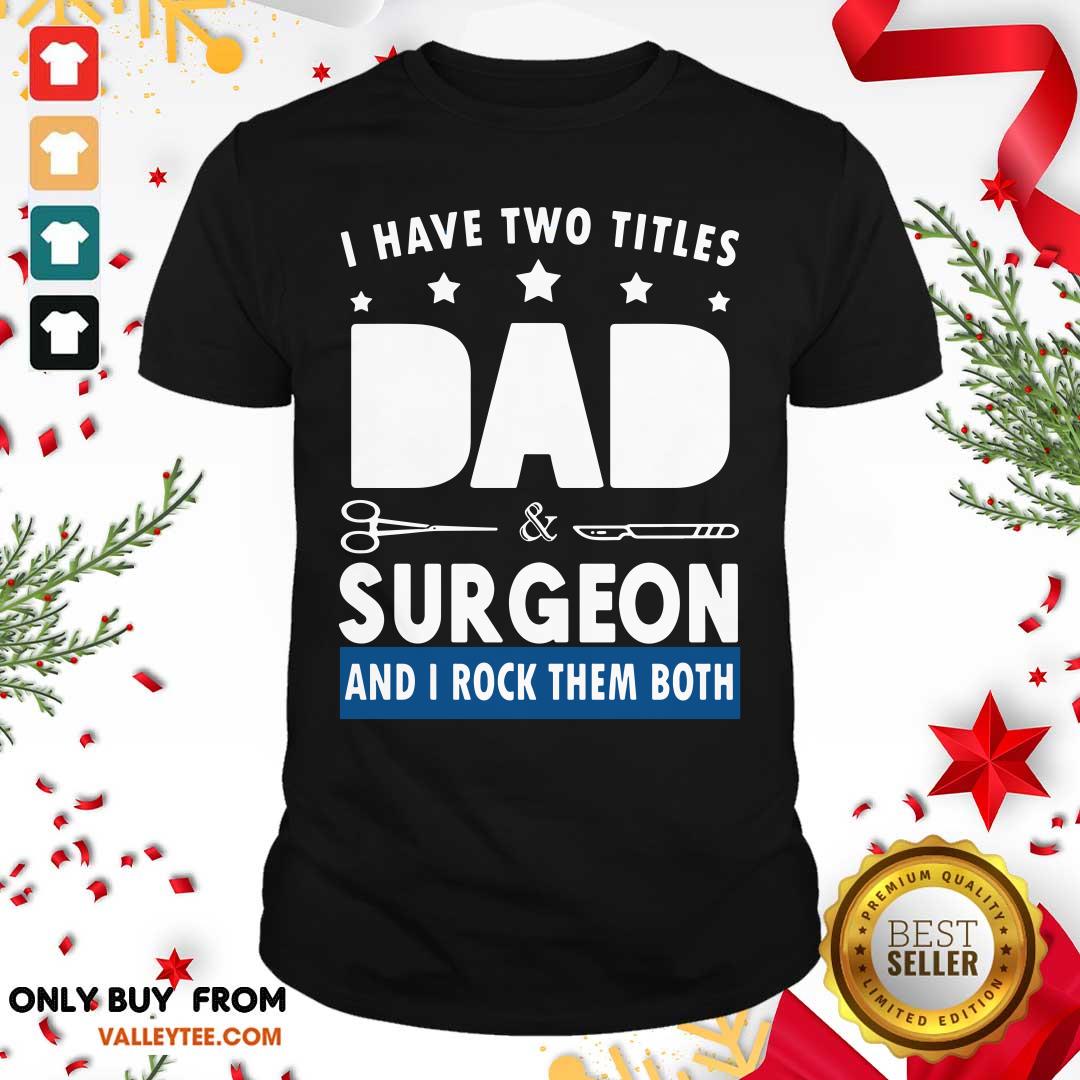 Two Titles Dad And Surgeon Shirt