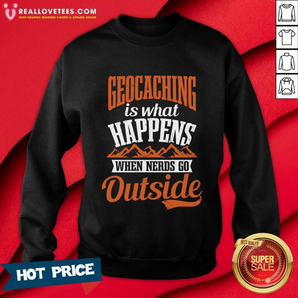 Geocaching Is What Happens When Nerds Go Outside Shirt - Image 4