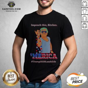 Impeach This Bitches Merica Donald Trump 2020 Landslide Shirt