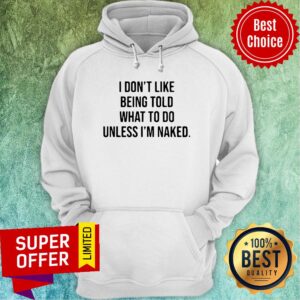 Alternative view of Premium Hot I Don’t Like Being Told What To Do Unless I’m Naked Shirt