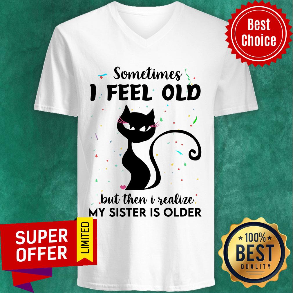 Black Cat Sometimes I Feel Old But Then I Realize My Sister Is Older Shirt - Image 2