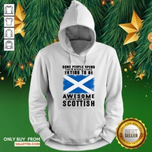 Alternative view of Some People Spend Trying To Be Awesome Scottish Shirt