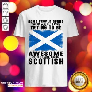 Some People Spend Trying To Be Awesome Scottish Shirt