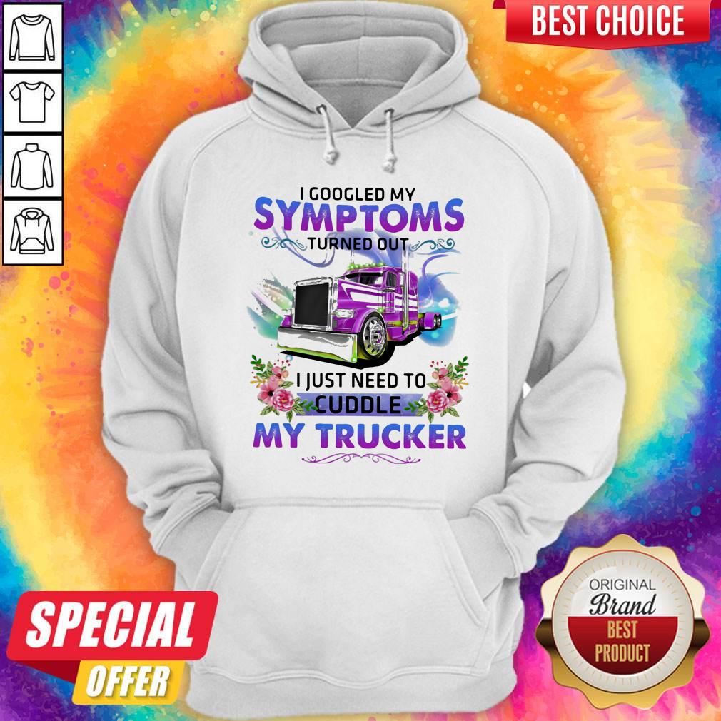 I Googled My Symptoms Turned Out I Just Need To Cuddle My Trucker Flower Shirt - Image 3