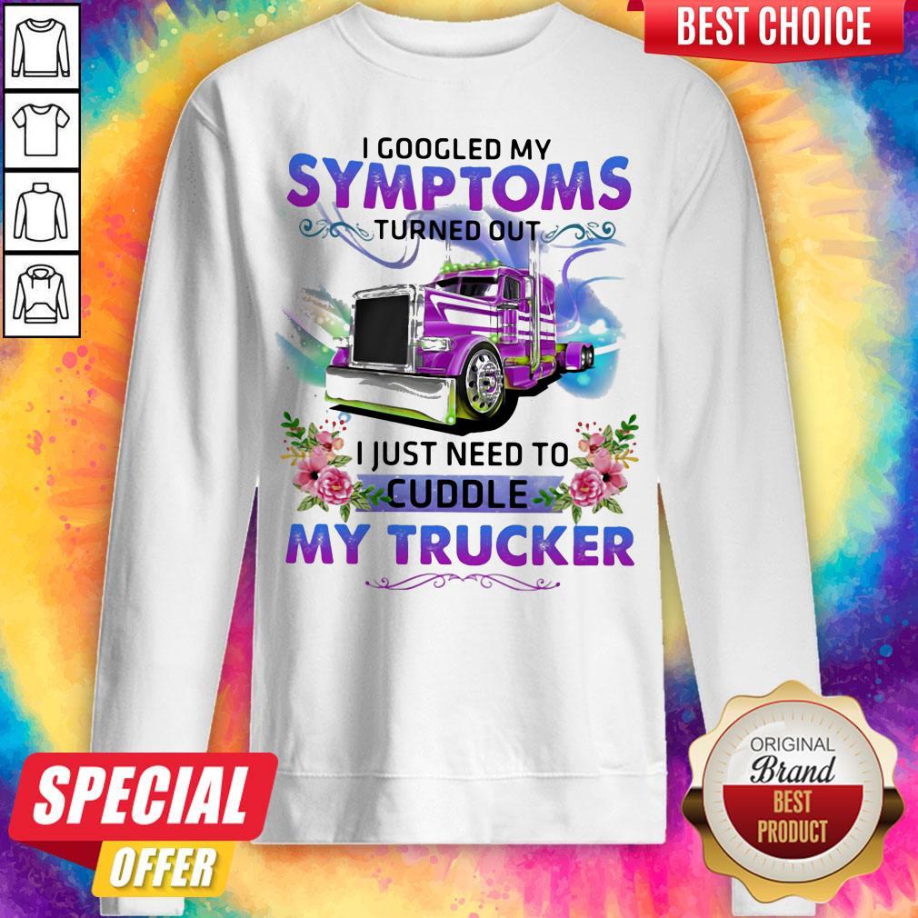 I Googled My Symptoms Turned Out I Just Need To Cuddle My Trucker Flower Shirt - Image 2