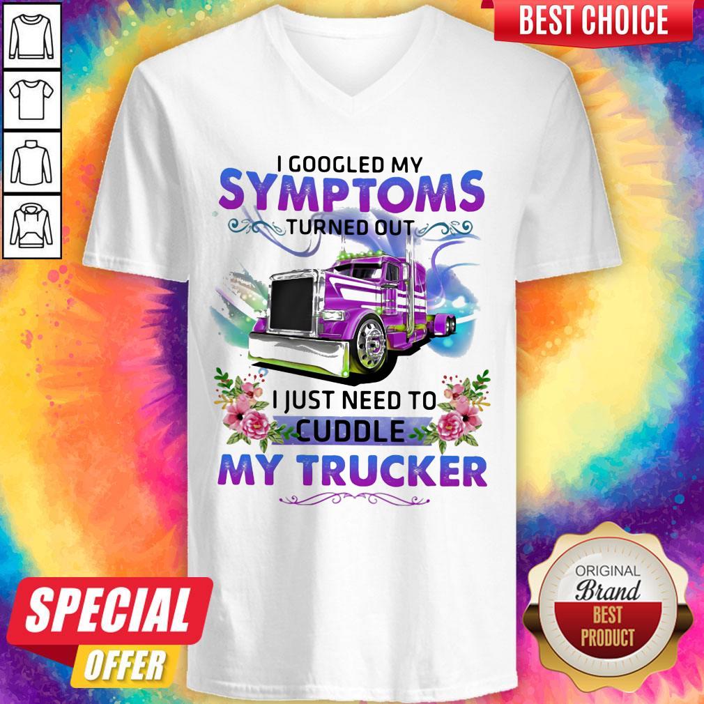 I Googled My Symptoms Turned Out I Just Need To Cuddle My Trucker Flower Shirt - Image 4