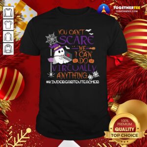 Hot You Can’t Scare Me I Can Do Virtually Anything Kindergartenteacher Shirt