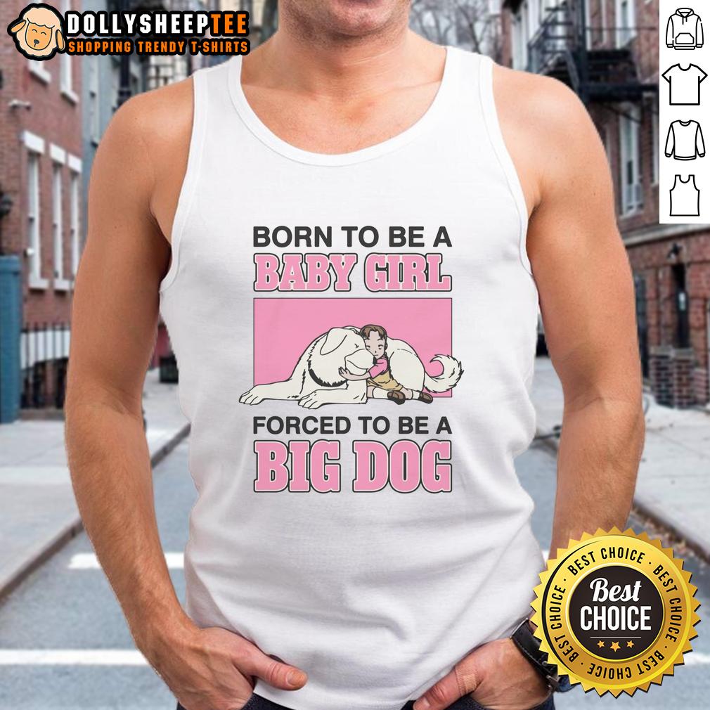 Nice Born To Be A Baby Girl Forced To Be A Big Dog Shirt - Image 4