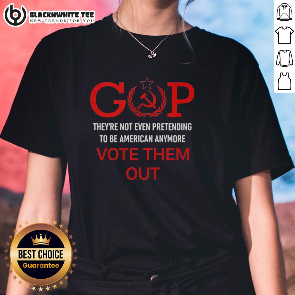 Official Gop They're Not Even Pretending To Be American Anymore Vote Them Out T-Shirt - Image 3