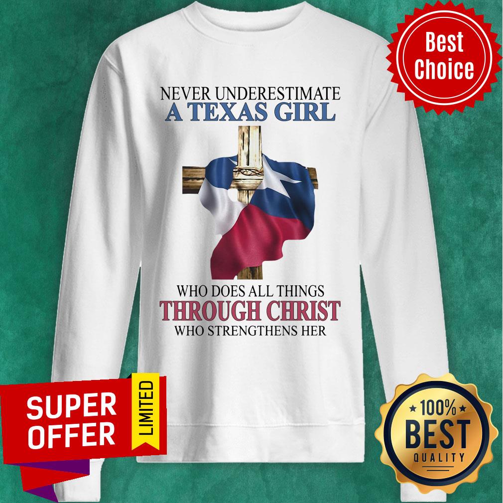 Never Underestimate A Texas Girl Who Does All Things Through Christ Who Strengthens Her Shirt - Image 4