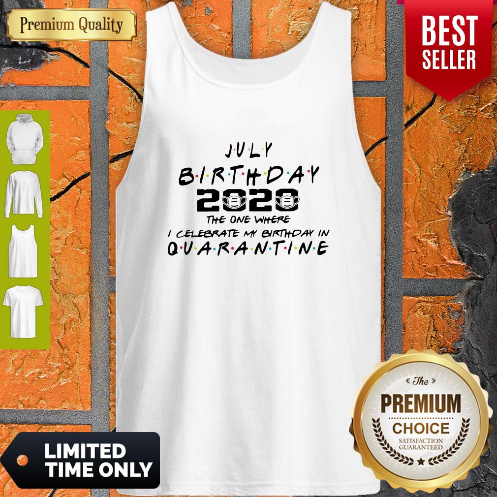 Top July Birthday 2020 The One Where I Celebrate My Birthday In Quarantine Shirt - Image 4